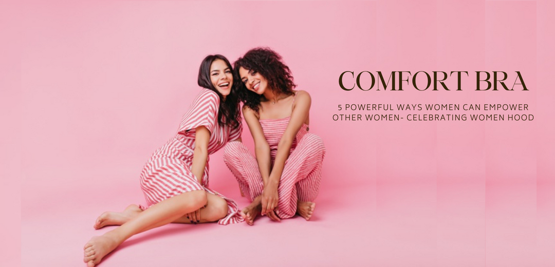 5 Powerful Ways Women Can Empower Other Women- Celebrating Women Hood.