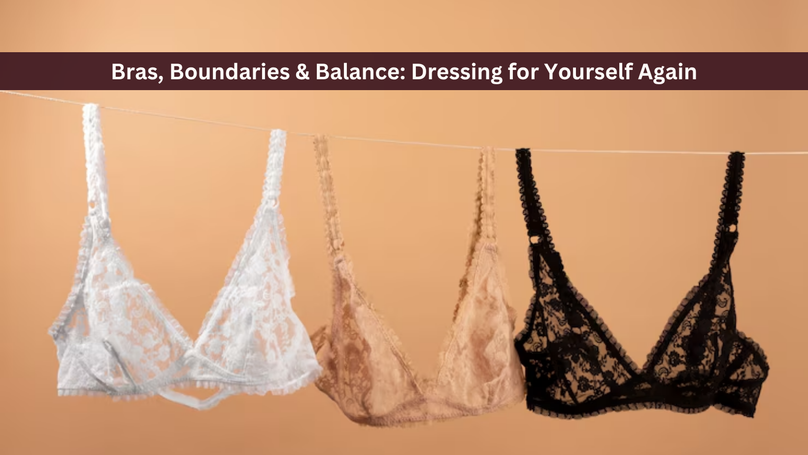Bras, Boundaries & Balance: Dressing for Yourself Again