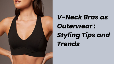 V-Neck Bras as Outerwear: Styling Tips and Trends