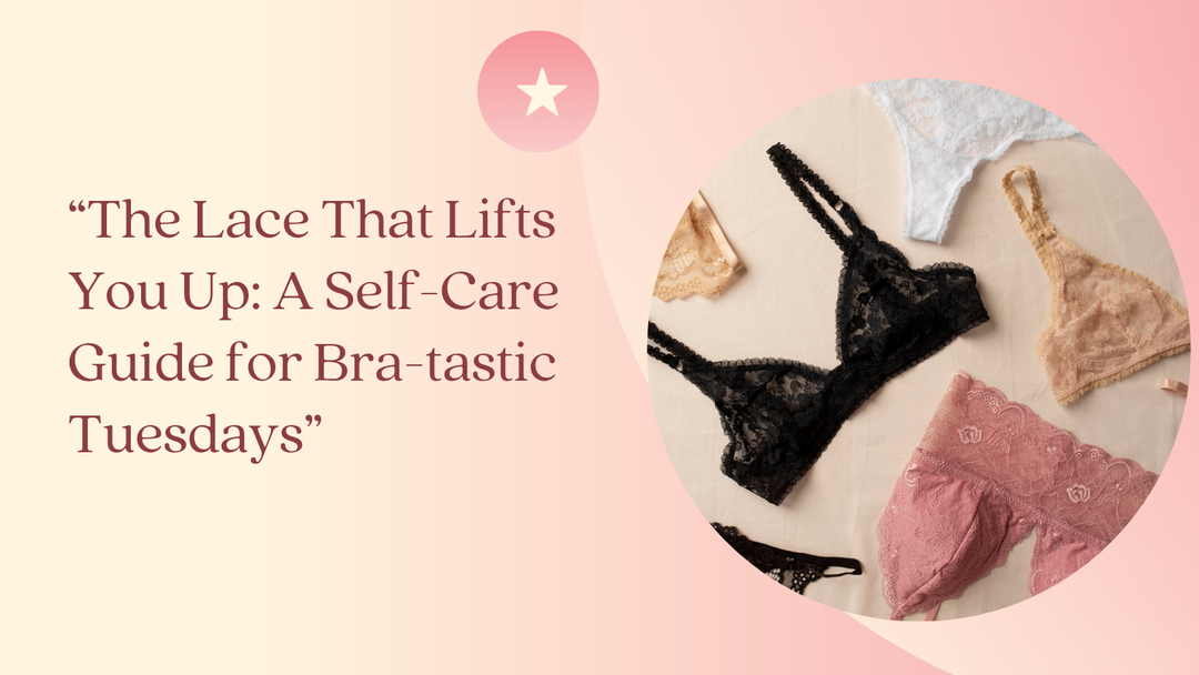 “The Lace That Lifts You Up: A Self-Care Guide for Bra-tastic Tuesdays”