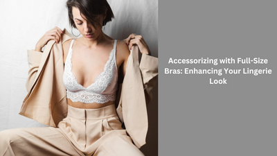 Accessorizing with Full-Size Bras: Enhancing Your Lingerie Look